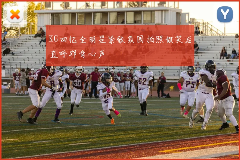 KG回忆全明星紧张氛围拍照假笑后直呼邓肯心声