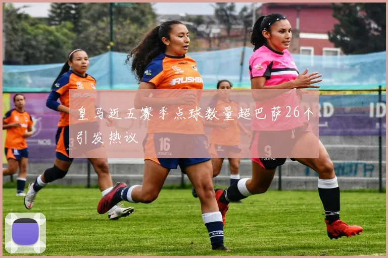 皇马近五赛季点球数量超巴萨26个引发热议