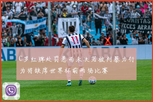 C罗红牌处罚悬而未决若被判暴力行为将缺席世界杯前两场比赛