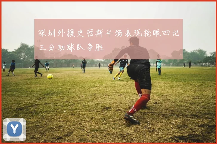 深圳外援史密斯半场表现抢眼四记三分助球队争胜