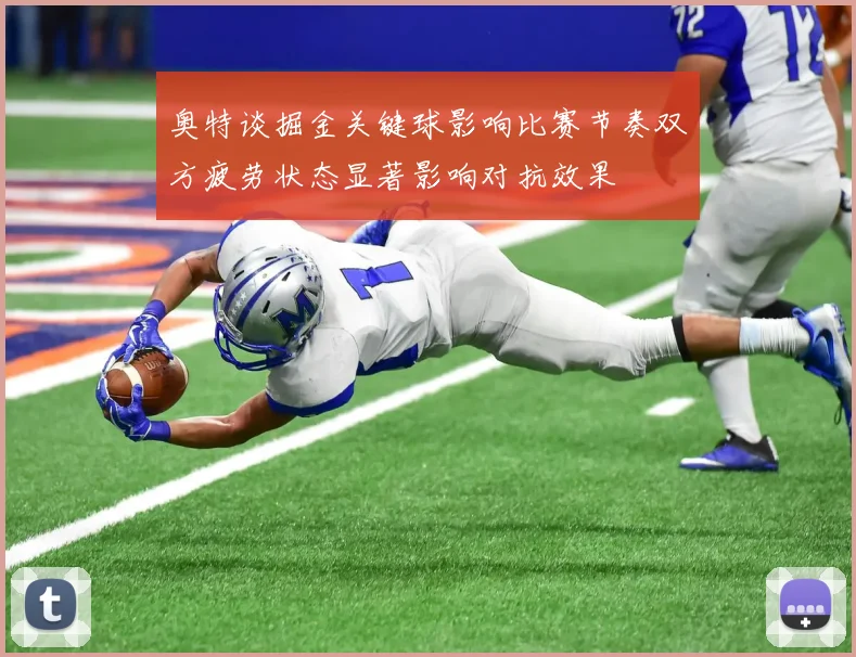 奥特谈掘金关键球影响比赛节奏双方疲劳状态显著影响对抗效果